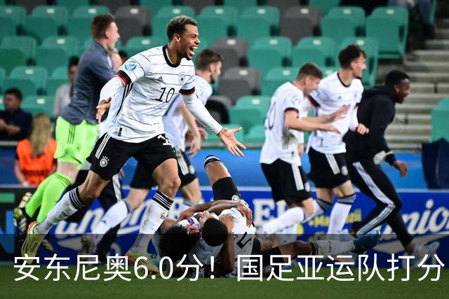 安东尼奥6.0分！国足亚运队打分：玄冥二老最高 毛伟杰4.5分，三将不及格