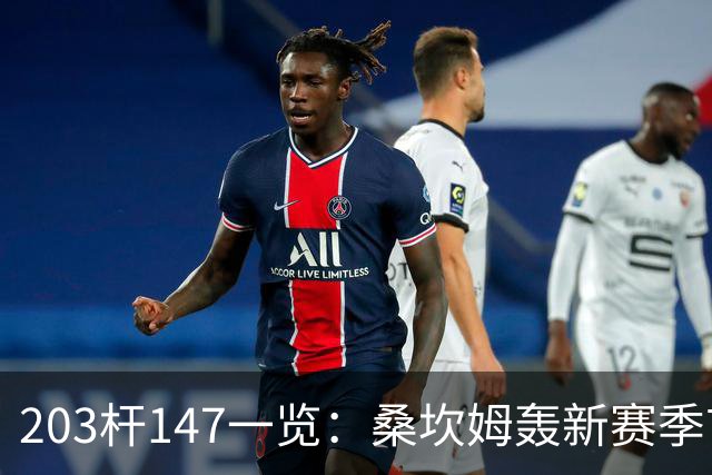 203杆147一览：桑坎姆轰新赛季首杆 有望分巨奖